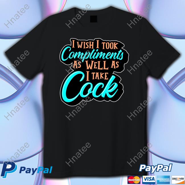I Wish I Took Compliments As Well As I Take Cock Long Sleeve T Shirt Shark Robot Shop