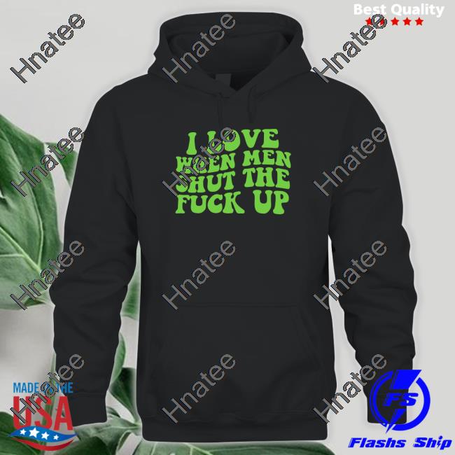 Official I Love When Men Shut The Fuck Up Shirts