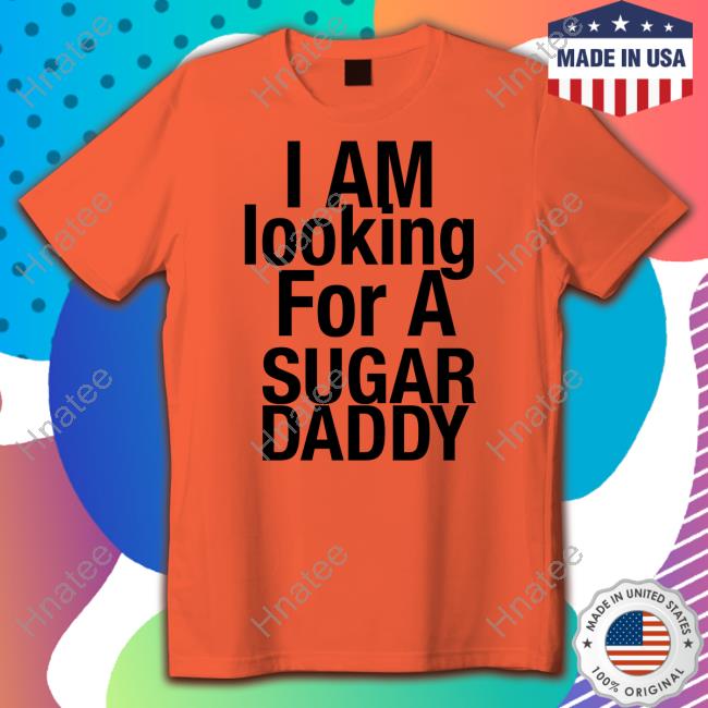 I Am Looking For A Sugar Daddy Shirt