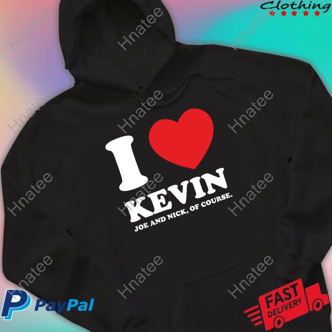 I Love Kevin Joe And Nick Of Course T-Shirt