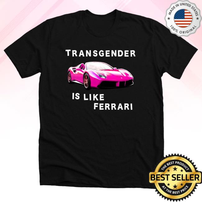 Transgender is like Ferrari New Tee