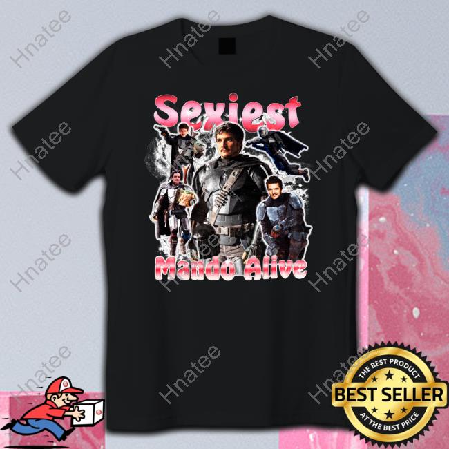 Shirts That Go Hard Sexiest Mando Alive Shirt