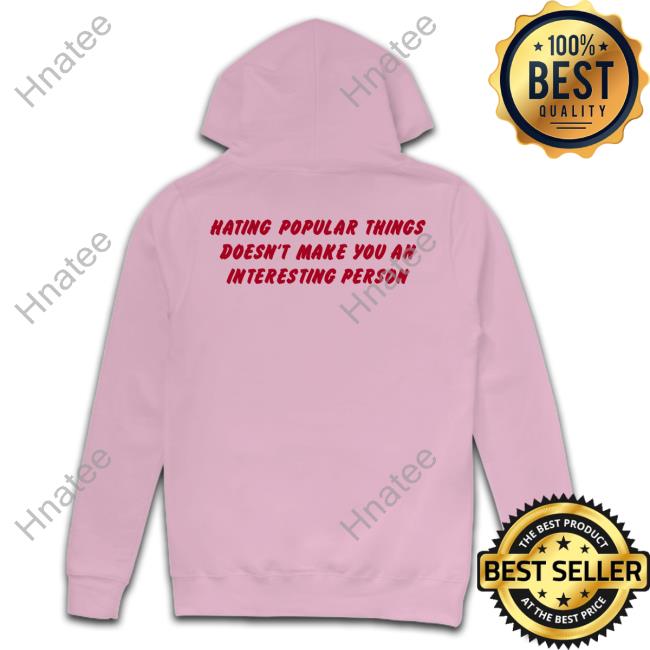 Shirts That Go Hard Hating Popular Things Doesn't Make You An Interesting Person Sweatshirt Shirtsthtgohard