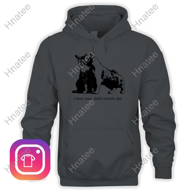 I Love You Don't Touch Me T Shirt I Love You Don't Touch Me T Shirt