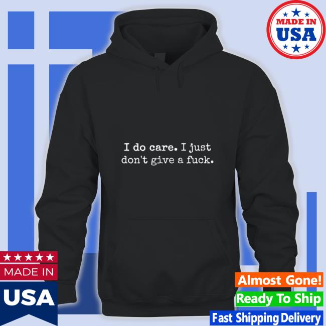 I Do Care I Just Don't Give A Fuck Long Sleeve T Shirt
