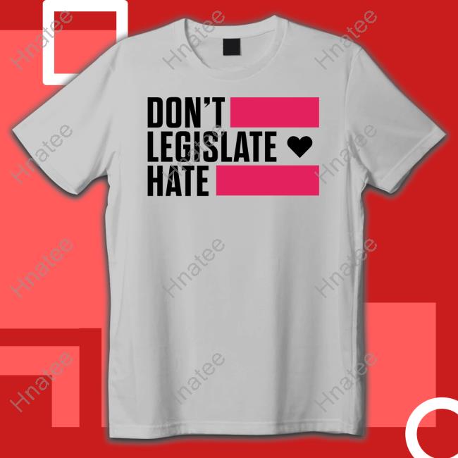 Don't Legislate Hate Shirt