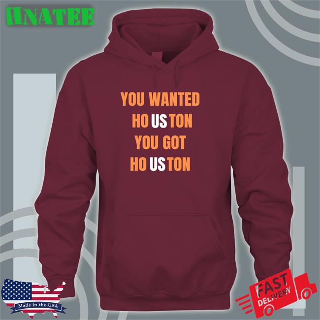 Rob Fontenot You Wanted Houston You Got Houston Hooded Sweatshirt Houston Astros