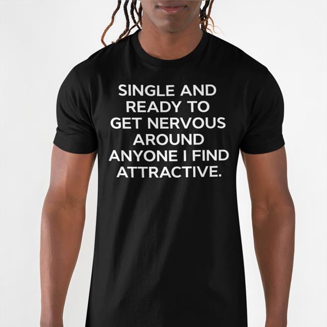 Single And Ready To Get Nervous Around Anyone I Find Attractive Long Sleeve T Shirt