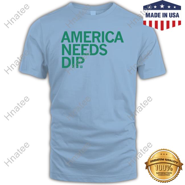 America Needs Dip T Shirt