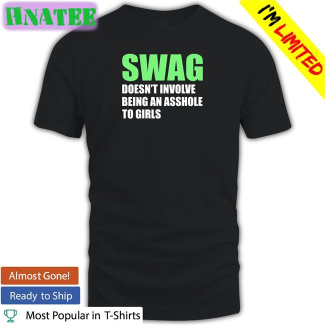 Weird Thrift Store Shirts Swag Doesn't Involve Being An Asshole To Girls Tee Strangethrift