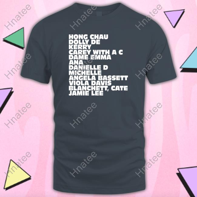 Ariana Debose Merch Hong Chau Dolly De Kerry Carey With A C Dame Emma Ana Danielle D Michelle Angela Bassett Viola Davis Blanchett Cate Jamie Lee Tee Shirt