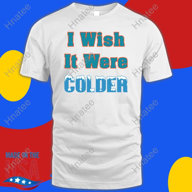 Official I Wish It Were Colder Tee Shirt
