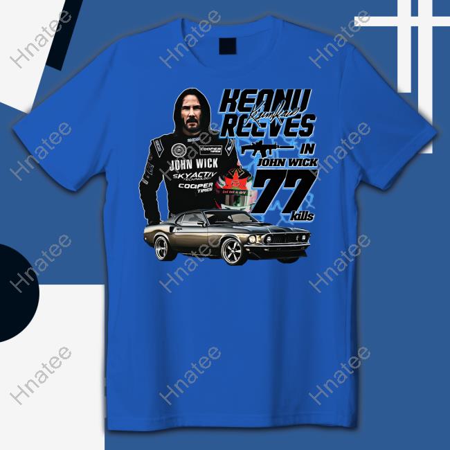 Shirts That Go Hard Keanu Reeves In John Wick 77 Kills T Shirt Goodshirts Merch