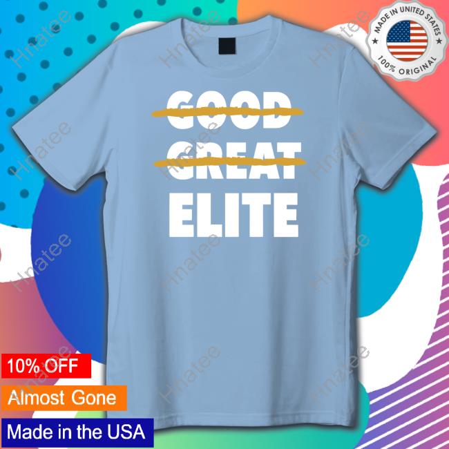 Good Great Elite T Shirt