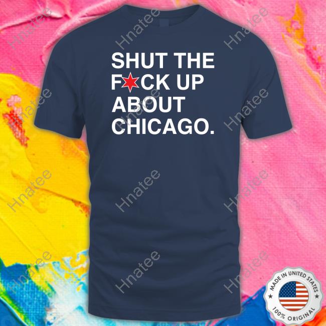 Official Obvious Shirts Shop Shut The Fuck Up About Chicago Long Sleeve Tee