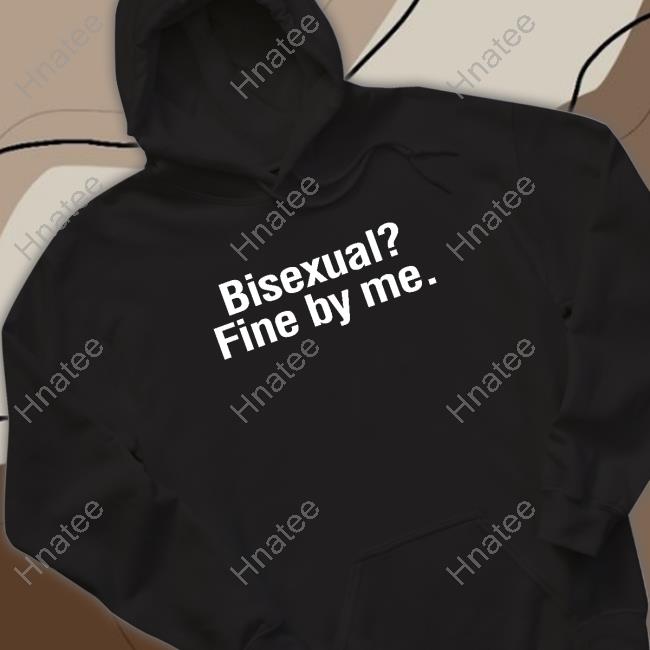 Bisexual? Fine By Me. Tee Shirt