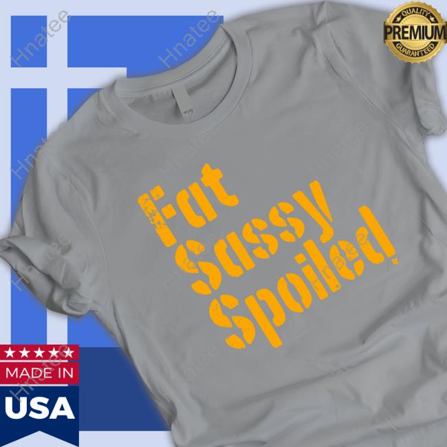 Official Fat Sassy Spoiled Shirts