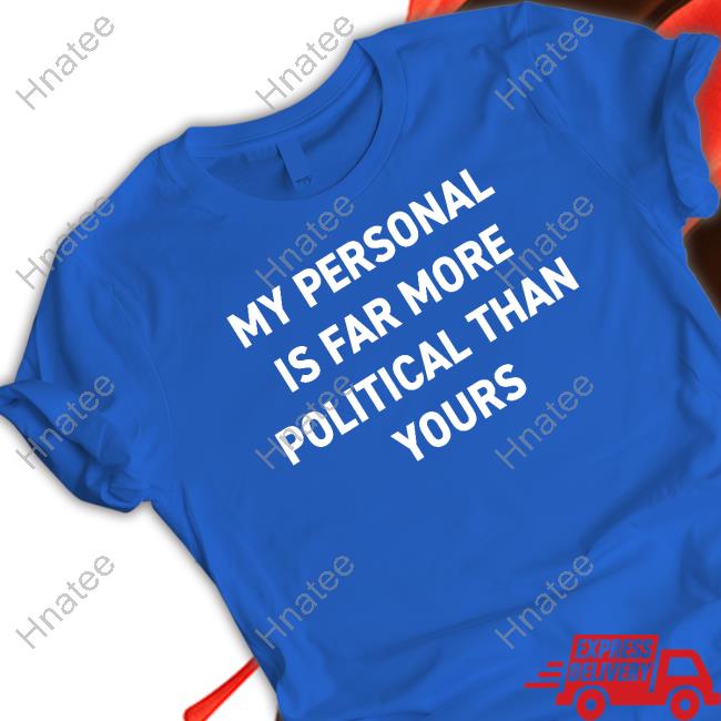 Bonfire Shop My Personal Is Far More Political Than Yours Shirt By Girl Of Swords