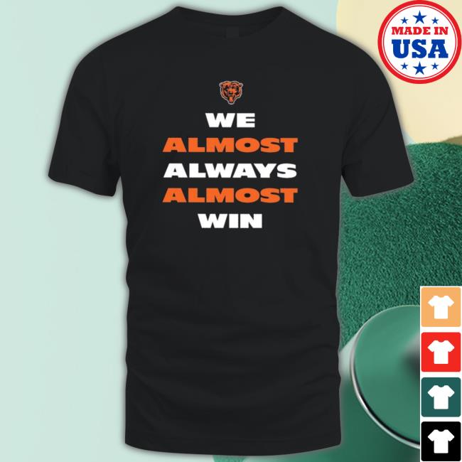 Chicago Bears We Almost Always Almost Win 2023 Tee