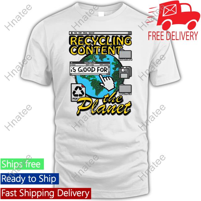 Shirts That Go Hard Recycling Content Is Good For The Planet Shirt Goodshirts Merch