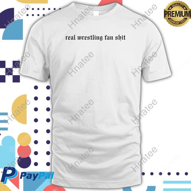 Real Wrestling Fan Shit T Shirt