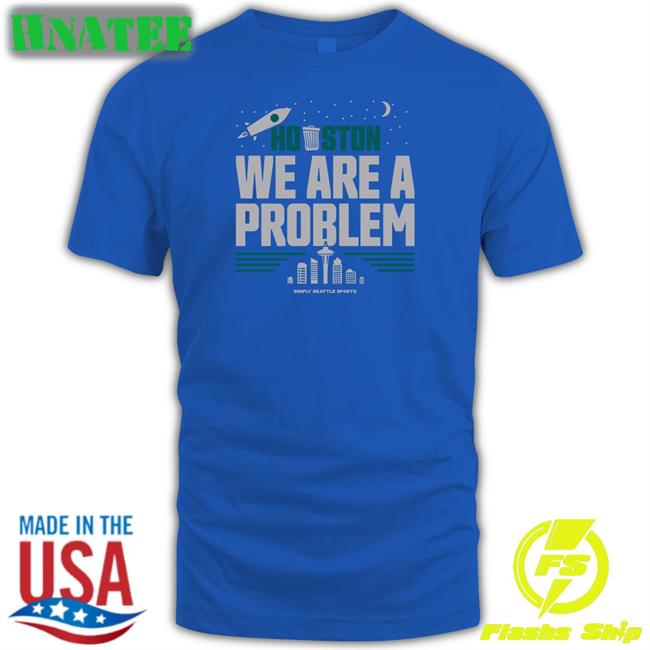 Houston We Are A Problem T Shirt