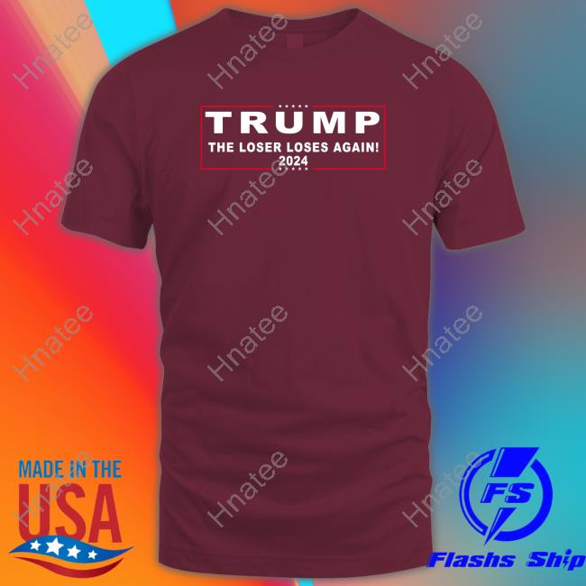 Trump 2024 The Loser Loses Again Shirts