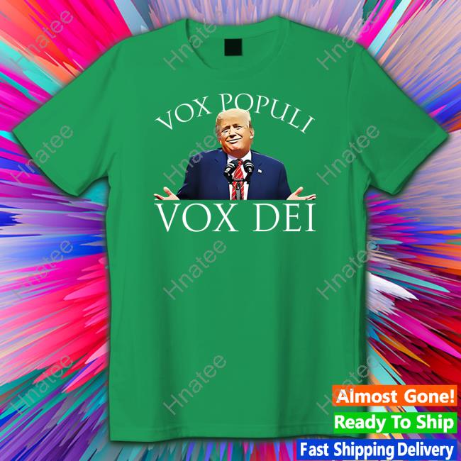 Trump Vox Populi Vox Dei Shirt