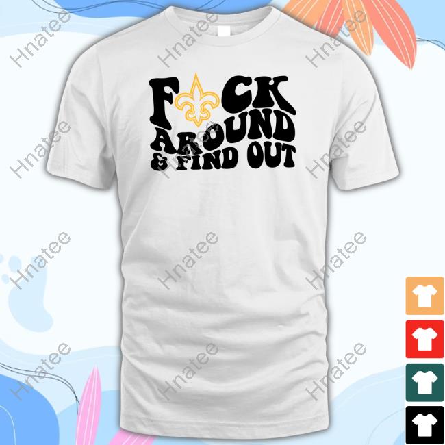 Official New Orleans Saints Fuck Around & Find Out T-Shirt