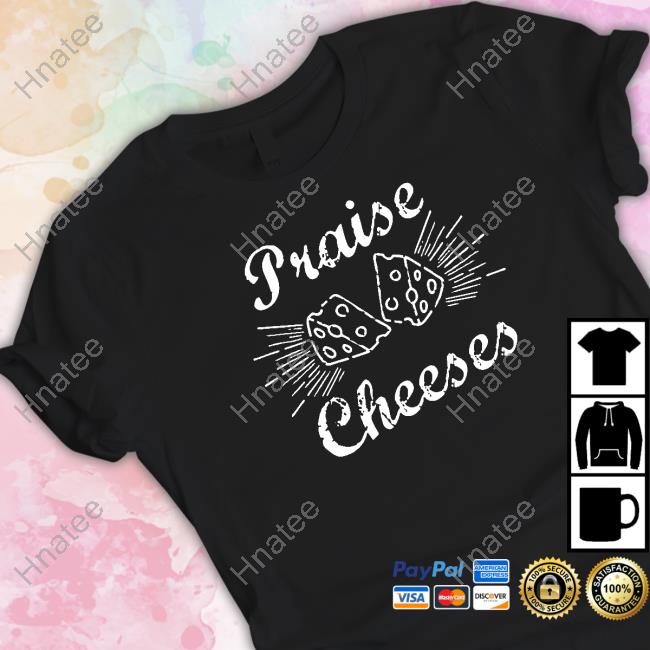 Praise Cheeses T Shirt