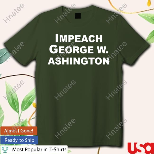 Impeach George W Ashington T-Shirt