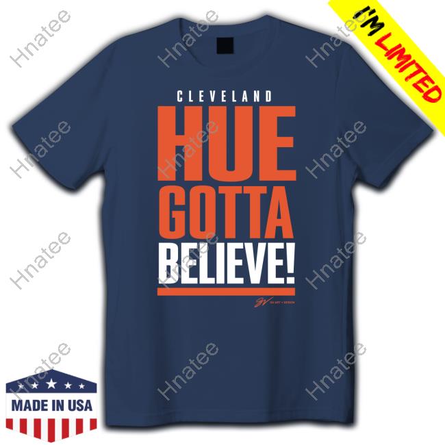 Official Cleveland Hue Gotta Believe T Shirts