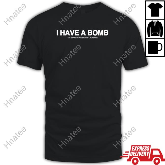 Official I Have A Bomb Ass Idea To Fix The Student Loan Crisis Tee Shirt