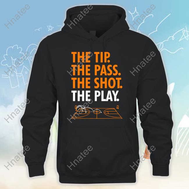 The Tip The Pass The Shot The Play Shirt