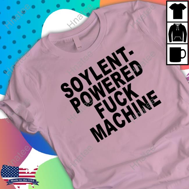 Soylent-Powered Fuck Machine Shirts