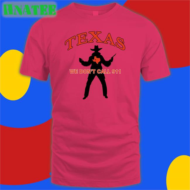Texas We Don't Call 911 Tee Lilsamsquanch Lilsamsquanch66