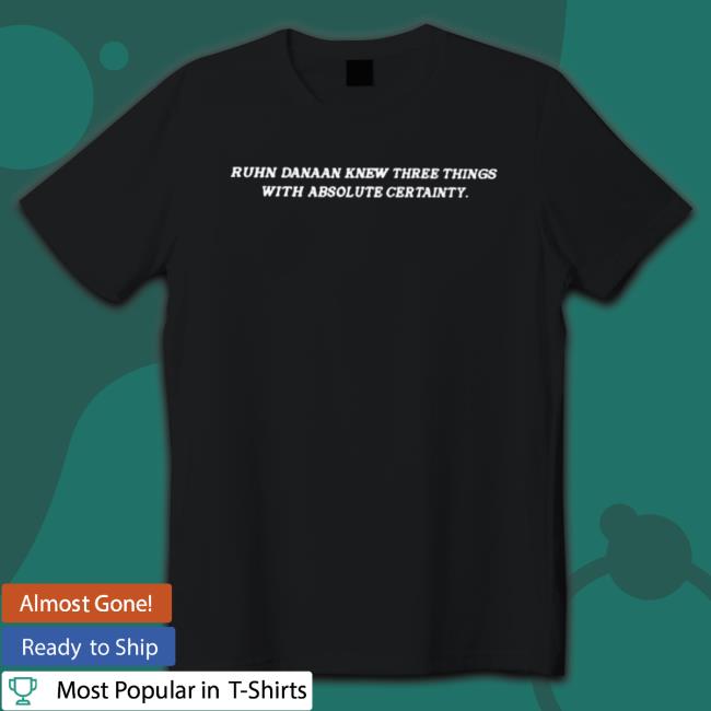 Official Ruhn danaan knew three things with absolute certainty Shirts