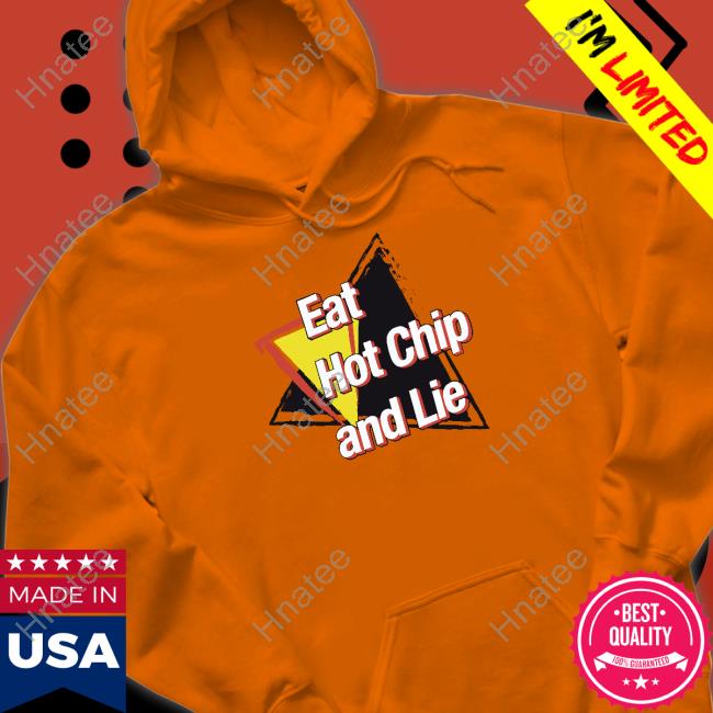 Shirtsthtgohard Shirts That Go Hard Eat Hot Chip And Lie Shirt