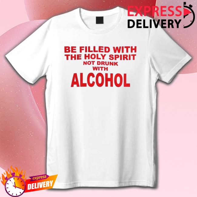 Official Shirts That Go Hard Be Filled With The Holy Spirit Not Drunk With Alcohol Long Sleeve T Shirt