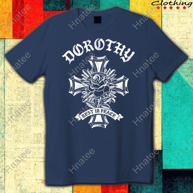 Official Dorothy On Fire Merch Dorothy Rest In Peace Cross Shirt
