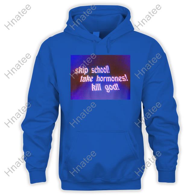 Skip School Take Hormones Kill God T Shirt