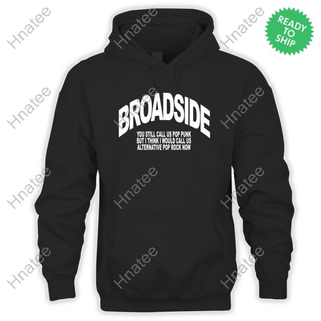 Broadside You Still Call Us Pop Punk But I Think I Would Call Us Alternative Pop Rock Now Shirt