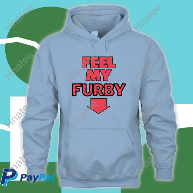Feel My Furby Tee Shirts Shirtsthtgohard