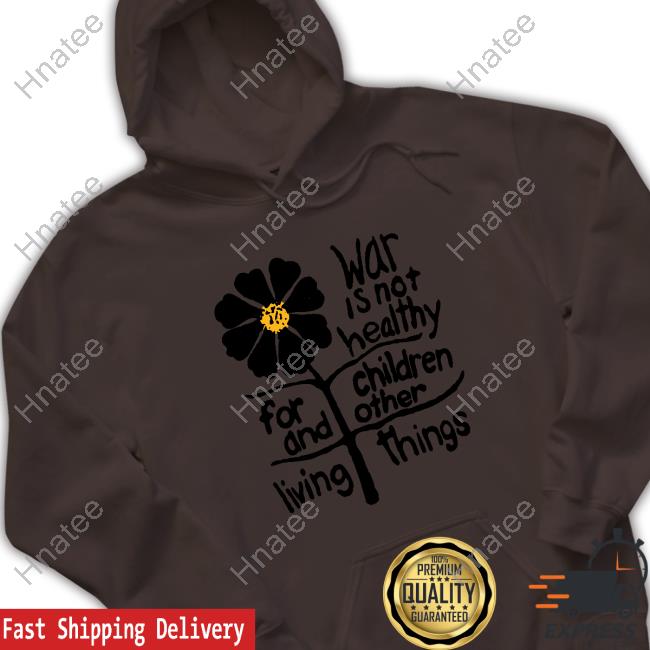 War Is Not Healthy For Children And Other Living Things New Shirt