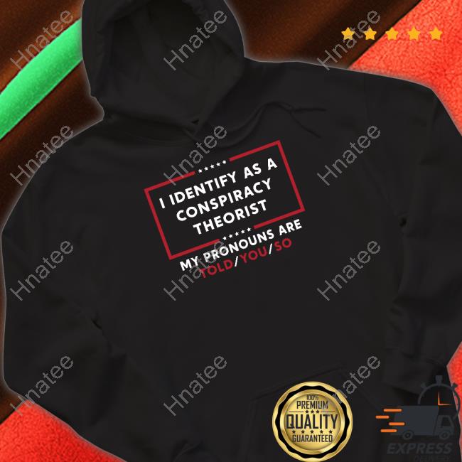 I Identify As A Conspiracy Theorist My Pronouns Are Told You So T Shirt Daniel Horowitz