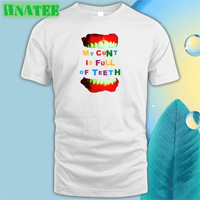 My Cunt Is Full Of Teeth Tees