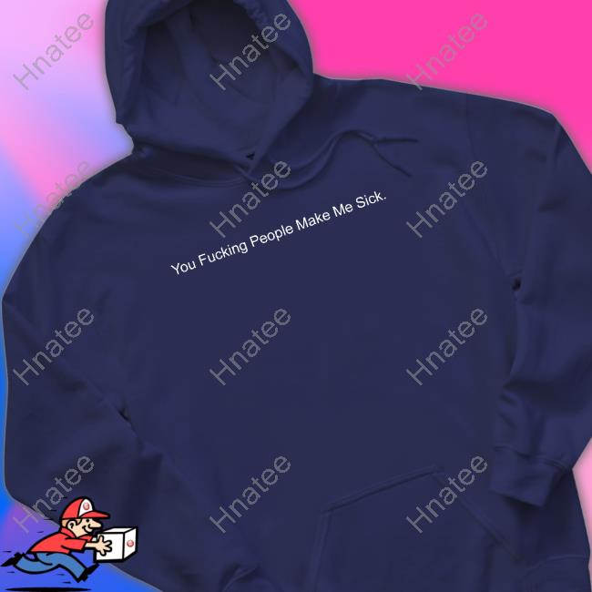 Official You Fucking People Make Me Sick Tee