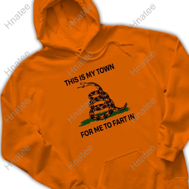 This Is My Town For Me To Fart In T-Shirt