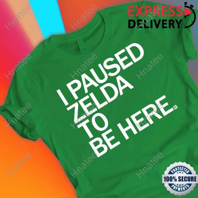 I Paused Zelda To Be Here T Shirt