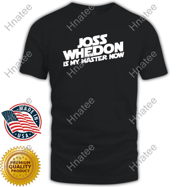 Joss Whedon Is My Master Now TShirts Kris P Bacon